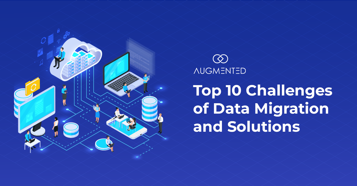top 10 data migration challenges & solutions